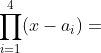 \prod_{i=1}^{4}(x-a_i)=