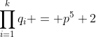\prod_{i=1}^{k}q_i = p^5+2