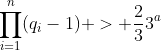 \prod_{i=1}^{n}(q_i-1) > \frac{2}{3}3^{a}