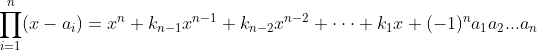 \prod_{i=1}^{n}(x-a_i)=x^n+k_{n-1}x^{n-1}+k_{n-2}x^{n-2}+\cdot\cdot\cdot+k_1x+(-1)^na_1a_2...a_n