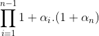 \prod_{i=1}^{n-1}{1+\alpha_i}.(1+\alpha_n)