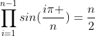 \prod_{i=1}^{n-1}sin(\frac{i\pi }{n})=\frac{n}{2}
