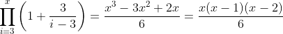 \prod_{i=3}^x\left(1+\frac{3}{i-3}\right)=\frac{x^3-3x^2+2x}{6}=\frac{x(x-1)(x-2)}{6}