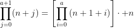 \prod_{j=0}^{a+1}(n+j)=\left[\prod_{i=0}^a\left(n+1+i\right)\right]\cdot n