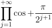 \prod_{j=1}^{+\infty}\cos \frac{\pi}{2^{j+1}}