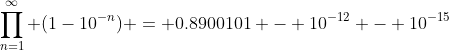 \prod_{n=1}^\infty (1-10^{-n}) = 0.8900101 - 10^{-12} - 10^{-15}