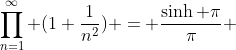\prod_{n=1}^{\infty} (1+\frac{1}{n^{2}}) = \frac{\sinh \pi}{\pi} 