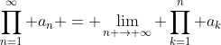 \prod_{n=1}^{\infty} a_{n} = \lim_{n \rightarrow \infty} \prod_{k=1}^{n} a_{k}