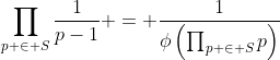 \prod_{p \in S}\frac{1}{p-1} = \frac{1}{\phi\left(\prod_{p \in S}p\right)}