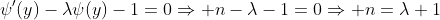 \psi'(y)-\lambda\psi(y)-1=0\Rightarrow n-\lambda-1=0\Rightarrow n=\lambda+1
