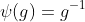 \psi(g)=g^{-1}