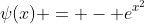 \psi(x) = - e^{x^2}