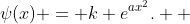 \psi(x) = k e^{ax^2}.  