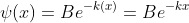 \psi(x)=Be^{-k(x)}=Be^{-kx}