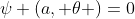 \psi (a, \theta )=0
