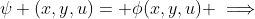 \psi (x,y,u)= \phi(x,y,u) \implies