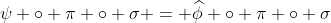 \psi \circ \pi \circ \sigma = \widehat{\phi} \circ \pi \circ \sigma