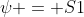 \psi = S1