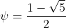 \psi=\frac{1-\sqrt{5}}{2}