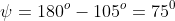 \psi=180^{o}-105^{o}=75^{0}