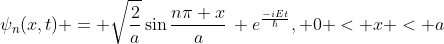 \psi_n(x,t) = \sqrt{\frac{2}{a}}\sin{\frac{n\pi x}{a}}\, e^{\frac{-iEt}{\hbar}}, 0 < x < a