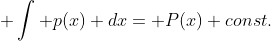 \qquad \int p(x) dx= P(x)+const.