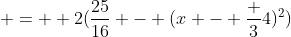 \quad = +2(\frac{25}{16} - (x - \frac 34)^2)