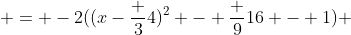 \quad = -2((x-\frac 34)^2 - \frac 9{16} - 1) 