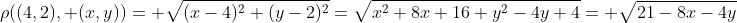 \rho((4,2), (x,y))= \sqrt{(x-4)^2+(y-2)^2}=\sqrt{x^2+8x+16+y^2-4y+4}= \sqrt{21-8x-4y}