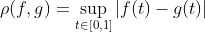 \rho(f,g)=\sup_{t\in[0,1]}|f(t)-g(t)|