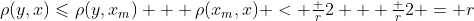 \rho(y,x)\leqslant\rho(y,x_m) + \rho(x_m,x) < \tfrac r2 + \tfrac r2 = r
