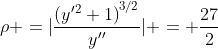 \rho =|\frac{\left(y'^2+1\right)^{3/2}}{y''}| = \frac{27}{2}