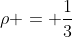 \rho = \frac{1}{3}