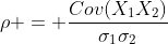 \rho = \frac{Cov(X_{1}X_{2})}{\sigma_{1}\sigma_{2}}