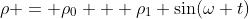 \rho = \rho_0 + \rho_1 \sin(\omega t)