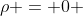\rho = 0 