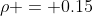 \rho = 0.15