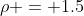 \rho = 1.5