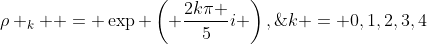 \rho _k  = \exp \left( {\frac{{2k\pi }}{5}i} \right),\;k = 0,1,2,3,4