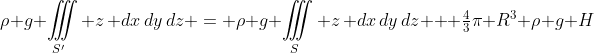 \rho g \iiint\limits_{S'} z\, dx\,dy\,dz = \rho g \iiint\limits_{S} z\, dx\,dy\,dz + \tfrac{4}{3}\pi R^3 \rho g H