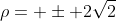 \rho= \pm 2\sqrt{2}