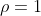 \rho=1