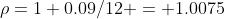\rho=1+0.09/12 = 1.0075