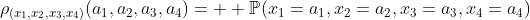 \rho_{(x_1,x_2,x_3,x_4)}(a_1,a_2,a_3,a_4)=\mathbb{  P}(x_1=a_1,x_2=a_2,x_3=a_3,x_4=a_4)