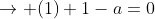 \rightarrow (1)+1-a=0