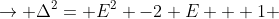 \rightarrow \Delta^{2}= E^{2} -2 E + 1 