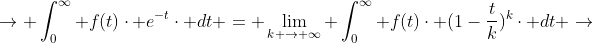 \rightarrow \int_{0}^{\infty} f(t)\cdot e^{-t}\cdot dt = \lim_{k \rightarrow \infty} \int_{0}^{\infty} f(t)\cdot (1-\frac{t}{k})^{k}\cdot dt \rightarrow