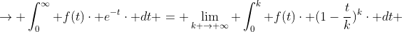 \rightarrow \int_{0}^{\infty} f(t)\cdot e^{-t}\cdot dt = \lim_{k \rightarrow \infty} \int_{0}^{k} f(t)\cdot (1-\frac{t}{k})^{k}\cdot dt 