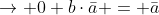 \rightarrow 0+b\cdot\bar{a} = \bar{a}
