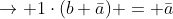 \rightarrow 1\cdot(b+\bar{a}) = \bar{a}